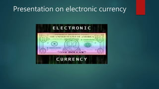 Presentation on electronic currency
 