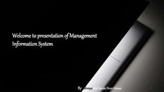 Welcome to presentation of Management
Information System
ByAshrayaand SyedaNoorAlmas 1
 