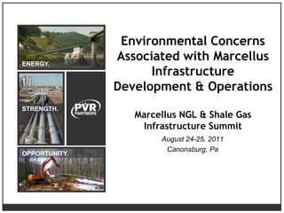 ENERGY. STRENGTH. OPPORTUNITY. Environmental Concerns Associated with Marcellus Infrastructure Development & OperationsMarcellus NGL & Shale Gas Infrastructure Summit August 24-25, 2011 Canonsburg, Pa 