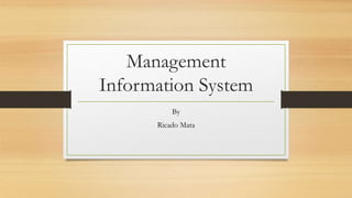 Management
Information System
By
Ricado Mata
 