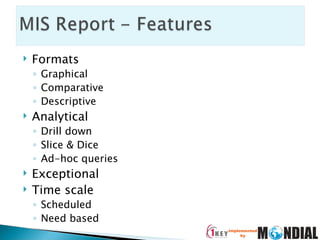 Formats Graphical Comparative Descriptive Analytical Drill down Slice & Dice Ad-hoc queries Exceptional Time scale Scheduled Need based 