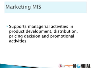 Supports managerial activities in product development, distribution, pricing decision and promotional activities 