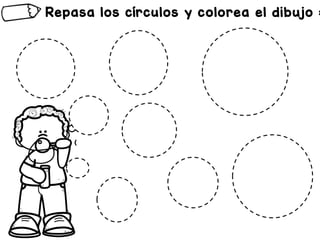 Repasa los círculos y colorea el dibujo :
 