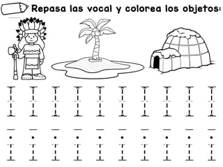 Repasa las vocal y colorea los objetos:
I I I I I I I I I I
i i i i i i i i i i
 