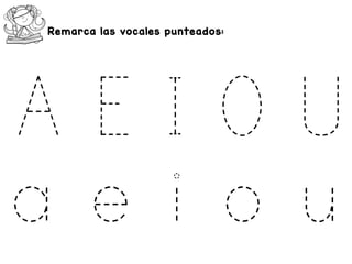 Remarca las vocales punteados:
A E I O U
 