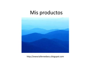 Mis productos http://www.tallerwebecu.blogspot.com 