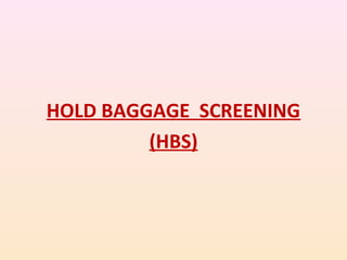HOLD BAGGAGE SCREENING
(HBS)

 