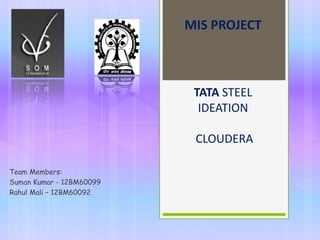 TATA STEEL
                             IDEATION
                            CHALLENGE




                              UNIFIED
                          COMMUNICATION
Team Members:             & COLLABORATION
Suman Kumar - 12BM60099
Rahul Mali – 12BM60092
 