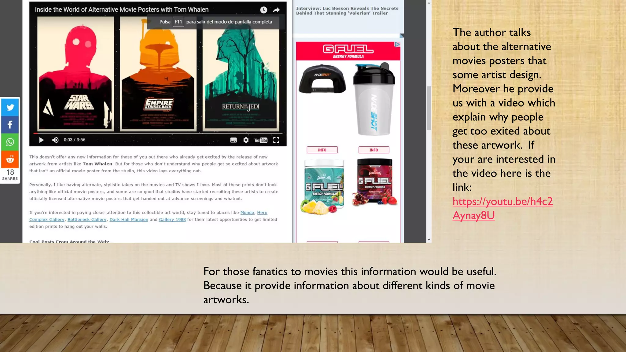 The author talks about
the alternative movies
posters that some artist
design. Moreover he
provide us with a
video which explain
why people get too
exited about these
artwork. If your are
interested in the video
here is the link:
https://youtu.be/h4c2
Aynay8U
For those fanatics to movies this information would be useful.
Because it provide information about different kinds of movie
artworks.
 