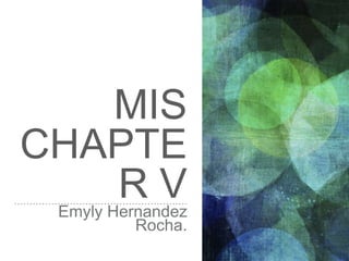 MIS
CHAPTE
R VEmyly Hernandez
Rocha.
 