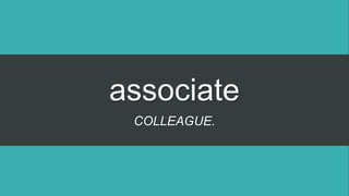 associate
COLLEAGUE.
 