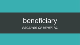 beneficiary
RECEIVER OF BENEFITS.
 