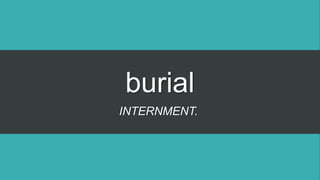 burial
INTERNMENT.
 