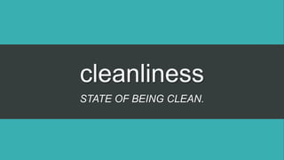 cleanliness
STATE OF BEING CLEAN.
 