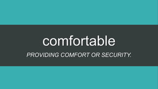 comfortable
PROVIDING COMFORT OR SECURITY.
 