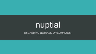nuptial
REGARDING WEDDING OR MARRIAGE.
 