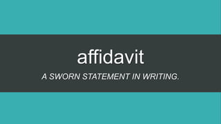 affidavit
A SWORN STATEMENT IN WRITING.
 