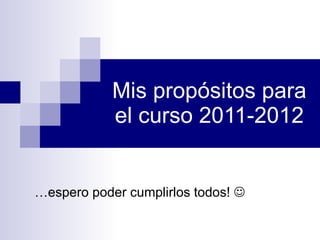 Mis propósitos para el curso 2011-2012 … espero poder cumplirlos todos!   