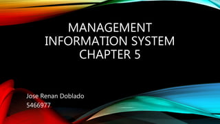 MANAGEMENT
INFORMATION SYSTEM
CHAPTER 5
Jose Renan Doblado
5466977
 