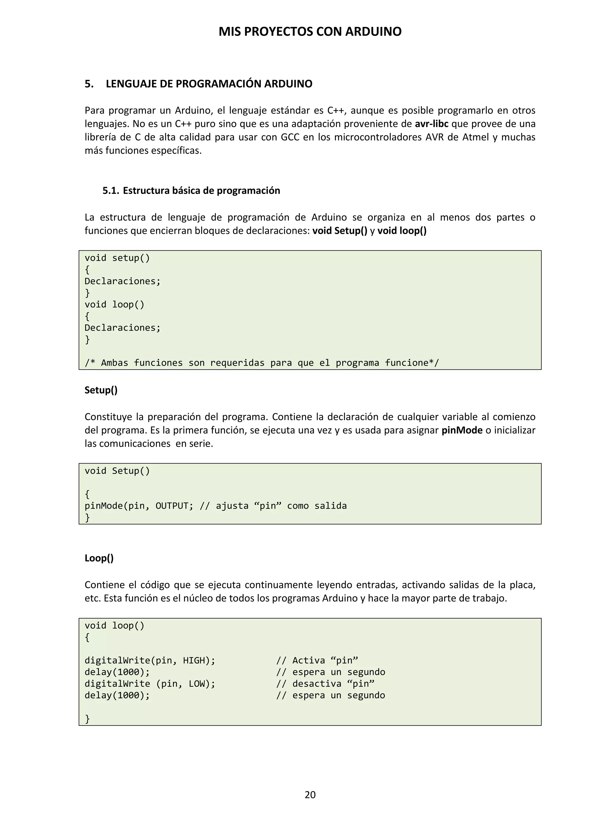 MIS PROYECTOS CON ARDUINO
20
7. Ya estamos preparados para cargar el bootloader a nuestro microcontrolador que se
encuentra en la placa de prototipo protoboard Slave. Algo tan sencillo como seleccionar a
continuación Herramientas/Grabar Secuencia de Inicio
El proceso encenderá los Leds de la placa Arduino, Lamp, Tx y Rx y los Leds de la placa
protoboard durante aproximadamente unos 15 segundos. Si todo va bien, se encenderá el LED
amarillo de la placa Arduino y al cabo de un minuto tendremos nuestro Atmega328p listo para ser
programado.
NOTA: Sólo debe grabar el cargador de arranque una vez. Después de haberlo hecho, puede
quitar los cables de puente conectados a la placa de prototipo protoboard Slave y podrá insertar
el microcontrolador en la placa Arduino y cargar un programa que sepamos su funcionamiento
como “Blink” y comprobar que funciona correctamente.
 