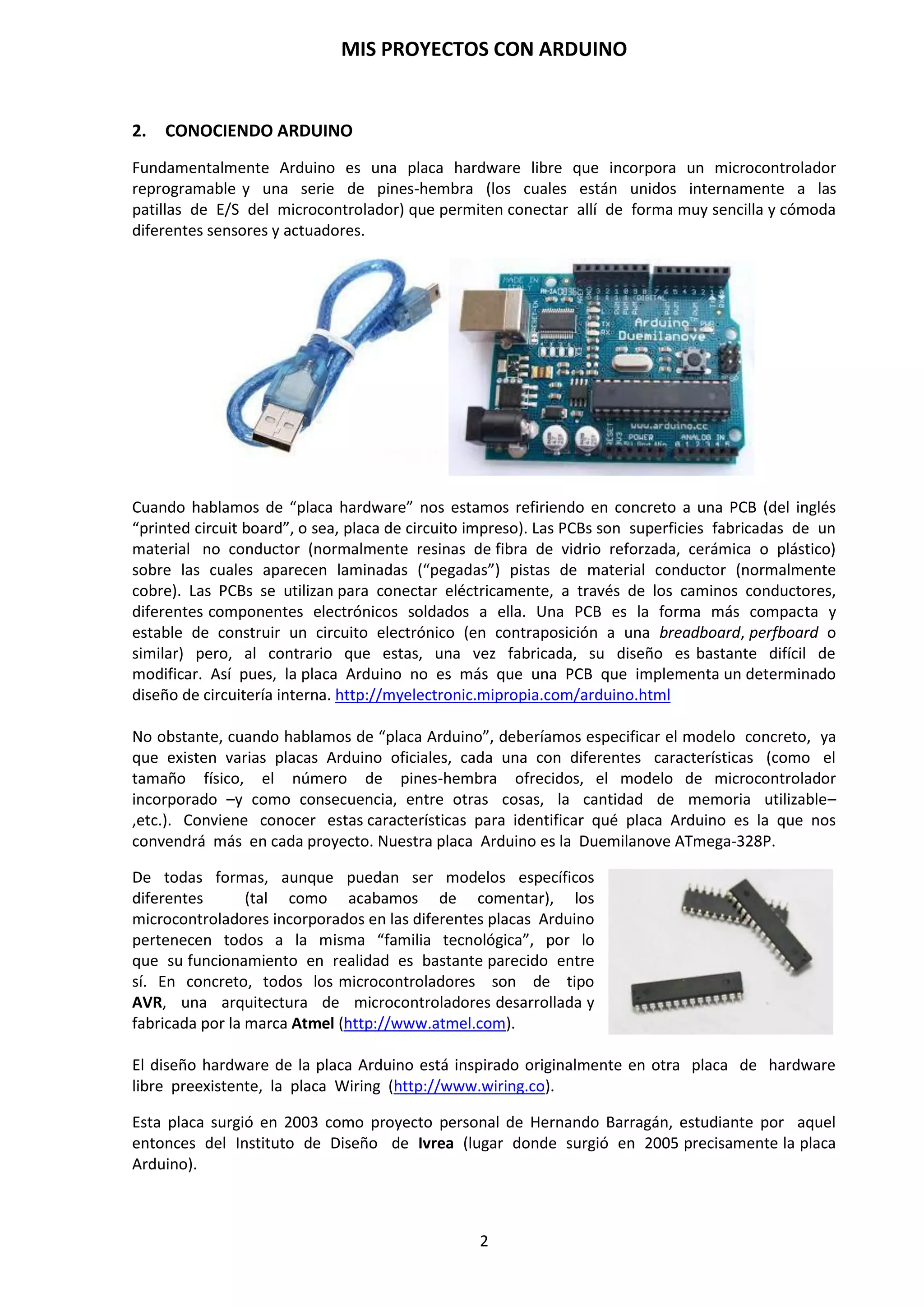 MIS PROYECTOS CON ARDUINO
2
10. COMENZAR A TRABAJAR CON ARDUINO
10.1. Ejemplo de programación: Blink
10.2. Prácticas con Arduino
11. PROYECTO: CRUCE REGULADO POR SEMÁFOROS
11.1. Datos para la programación
11.2. Instrucciones y códigos de programación
11.3. Descripción y funcionamiento del circuito. Plano eléctrico
12. PROYECTO: SEMÁFORO PARA PASO DE PEATONES
12.1. Datos para la programación
12.2. Instrucciones y códigos de programación
12.3. Descripción y funcionamiento del circuito. Plano eléctrico.
13. PROYECTO: CONTROL DE LA LUZ NOCTURNA DE ENTRADA A UN EDIFICIO
13.1. Datos para la programación
13.2. Instrucciones y códigos de programación
13.3. Descripción y funcionamiento del circuito. Plano eléctrico.
14. PROYECTO: CENTRALITA DE ALARMA 2 ZONAS NC
14.1. Datos para la programación
14.2. Instrucciones y códigos de programación
14.3. Descripción y funcionamiento del circuito. Plano eléctrico.
15. PROYECTO: SIMULADOR DE PRESENCIA ANTIRROBO
15.1. Datos para la programación
15.2. Instrucciones y códigos de programación
15.3. Descripción y funcionamiento del circuito. Plano eléctrico.
 