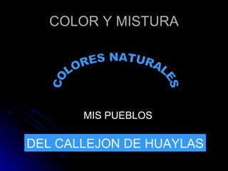 COLOR Y MISTURA COLORES NATURALES MIS PUEBLOS  DEL CALLEJON DE HUAYLAS 