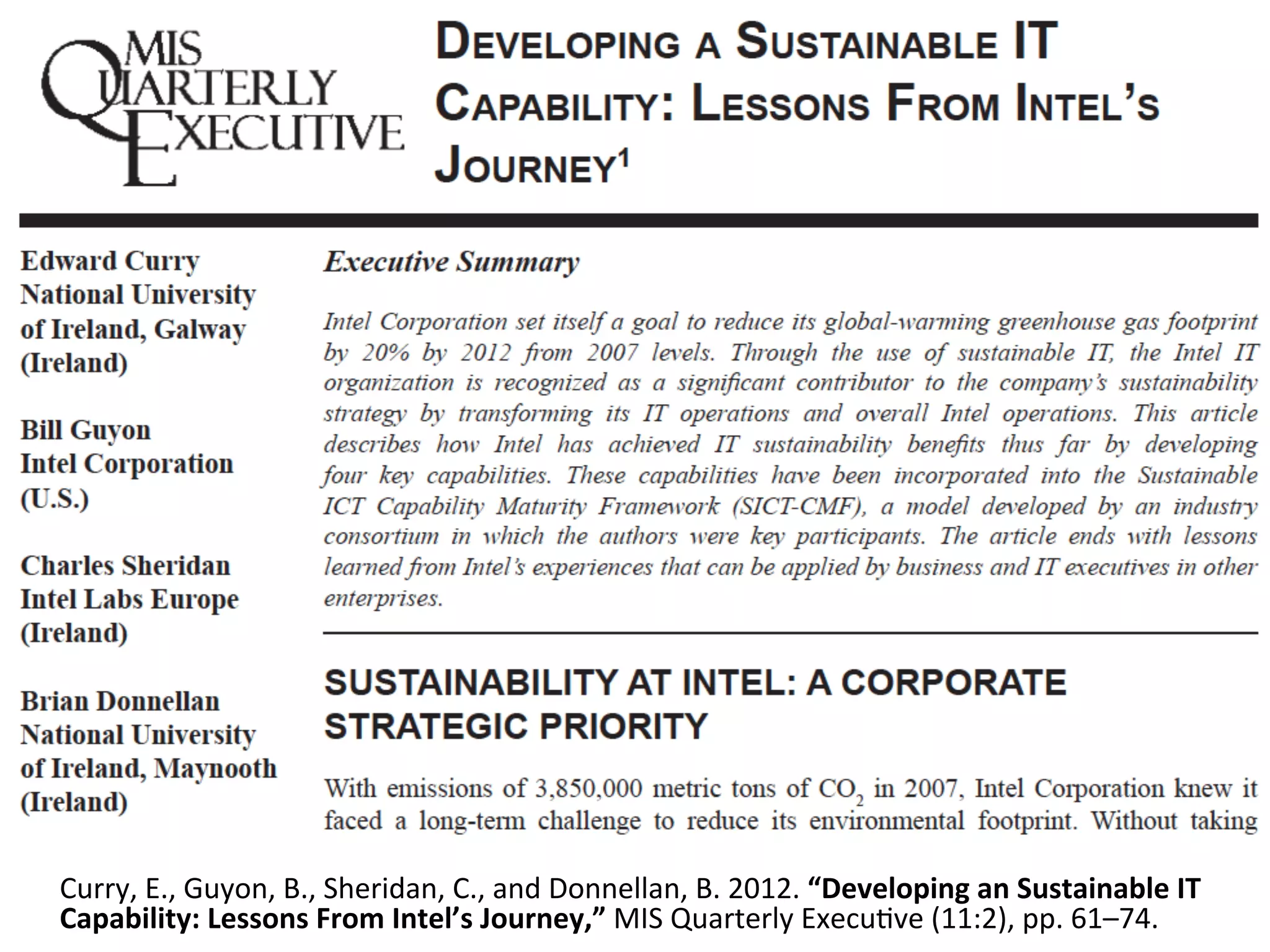 Curry,	
  E.,	
  Guyon,	
  B.,	
  Sheridan,	
  C.,	
  and	
  Donnellan,	
  B.	
  2012.	
  “Developing	
  an	
  Sustainable	
  IT	
  
Capability:	
  Lessons	
  From	
  Intel’s	
  Journey,”	
  MIS	
  Quarterly	
  Execu7ve	
  (11:2),	
  pp.	
  61–74.	
  
 