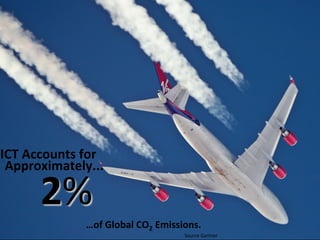 4	
  	
  
ICT’s	
  Mass	
  ProducGon	
  Carbon	
  Cost	
  
2%	
  
ICT	
  Accounts	
  for	
  
Approximately...	
  
…of	
  G...
