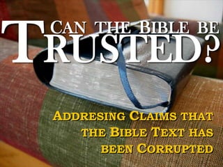 TRUSTED?
 CAN THE BIBLE BE



 ADDRESING CLAIMS THAT
    THE BIBLE TEXT HAS
       BEEN CORRUPTED
 