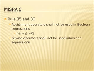 <ul><li>Rule 35 and 36 </li></ul><ul><ul><li>Assignment operators shall not be used in Boolean expressions </li></ul></ul>...