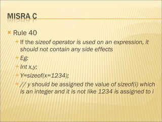 <ul><li>Rule 40 </li></ul><ul><ul><li>If the  sizeof operator is used on an expression, it should not contain any side eff...