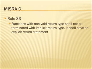 MISRA C <ul><li>Rule 83 </li></ul><ul><ul><li>Functions with non void return type shall not be terminated with implicit re...
