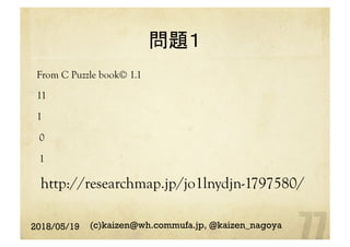 問題１	
From C Puzzle book© 1.1
11
1
0
1
http://researchmap.jp/jo1lnydjn-1797580/ 	
2018/05/19 (c)kaizen@wh.commufa.jp, @kaizen_nagoya
 