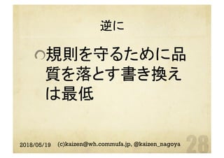 逆に	
 規則を守るために品
質を落とす書き換え
は最低
2018/05/19 (c)kaizen@wh.commufa.jp, @kaizen_nagoya
 