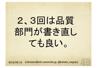 ２、３回は品質
部門が書き直し
ても良い。	
2018/05/19 (c)kaizen@wh.commufa.jp, @kaizen_nagoya
 