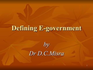 Defining E-government by Dr D.C.Misra 