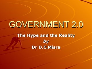 GOVERNMENT 2.0 The Hype and the Reality by Dr D.C.Misra 