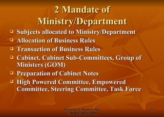 2 Mandate of Ministry/Department Subjects allocated to Ministry/Department Allocation of Business Rules Transaction of Business Rules Cabinet, Cabinet Sub-Committees, Group of Ministers (GOM)  Preparation of Cabinet Notes High Powered Committee, Empowered Committee, Steering Committee, Task Force 