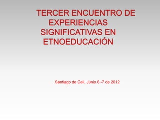 Santiago de Cali, Junio 6 -7 de 2012
 