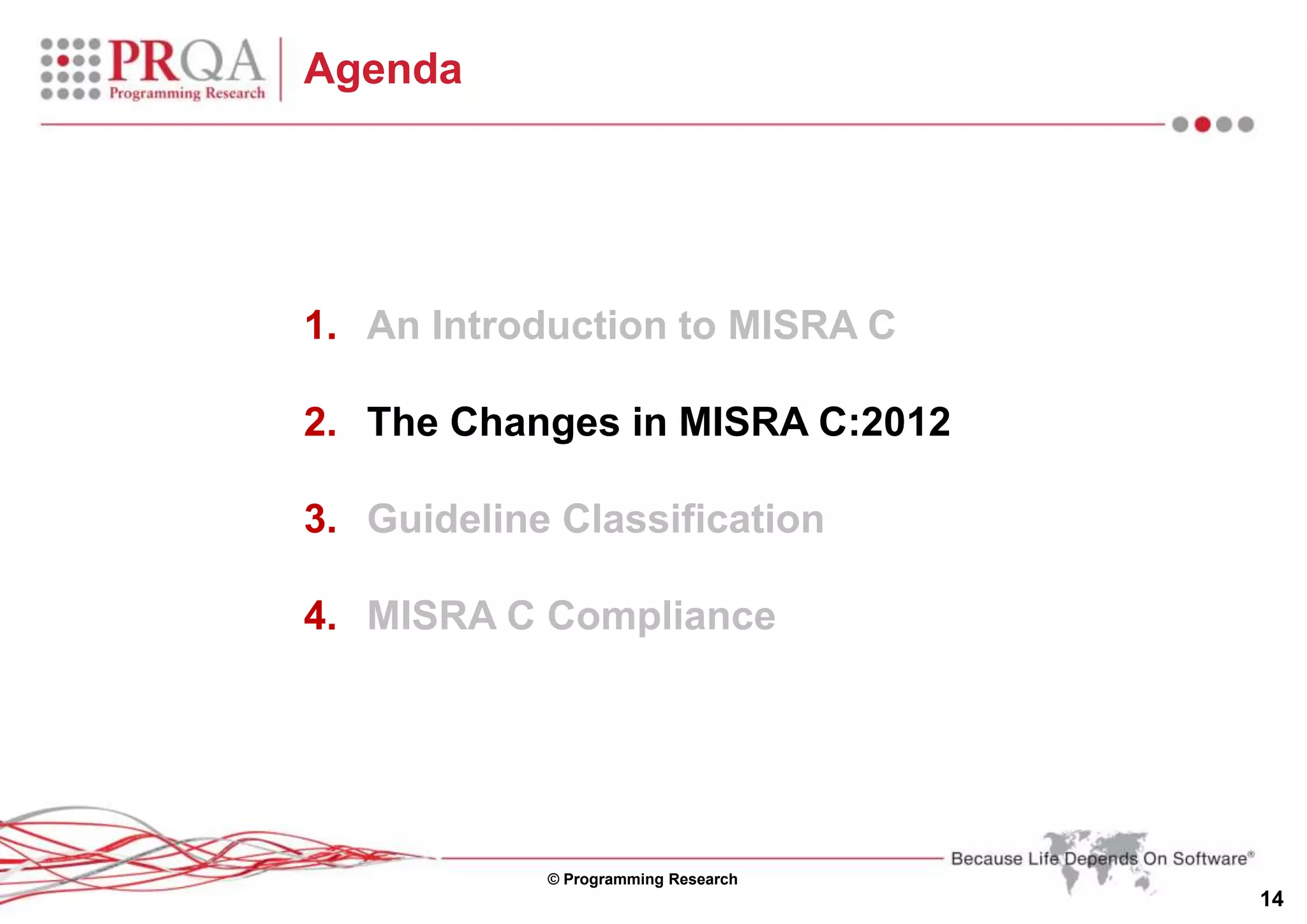 © Programming Research
14
Agenda
1. An Introduction to MISRA C
2. The Changes in MISRA C:2012
3. Guideline Classification
4. MISRA C Compliance
 