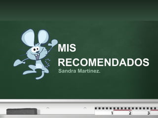 Your logo




            MIS
            RECOMENDADOS
            Sandra Martínez.
 