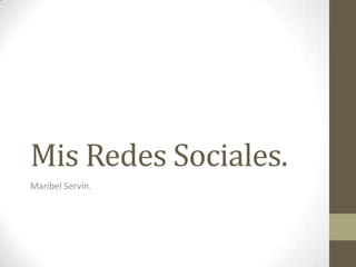 Mis Redes Sociales.
Maribel Servín.
 