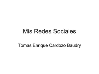 Mis Redes Sociales 
Tomas Enrique Cardozo Baudry 
 