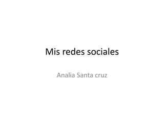 Mis redes sociales
Analia Santa cruz
 