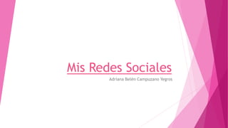 Mis Redes Sociales
Adriana Belén Campuzano Yegros
 