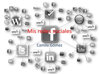 Mis redes sociales 
Camila Gómez 
 