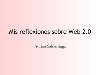 Mis reflexiones sobre Web 2.0 Adrián Saldarriaga 