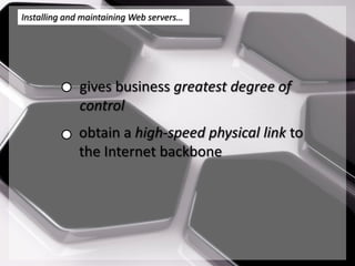 Installing and maintaining Web servers…




              gives business greatest degree of
              control
             obtain a high-speed physical link to
             the Internet backbone
 