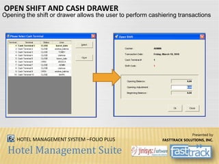 Hotel Management Suite
HOTEL MANAGEMENT SYSTEM –FOLIO PLUS
OPEN SHIFT AND CASH DRAWER
Opening the shift or drawer allows t...