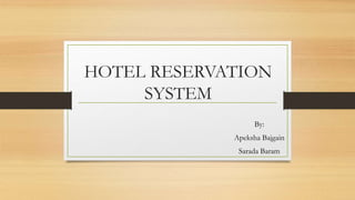 HOTEL RESERVATION
SYSTEM
By:
Apeksha Bajgain
Sarada Baram
 